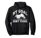 My Goal Is To Deny Yours Funny Soccer Hoodie - Trendy Graphic Unisex