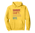 Sorry Cant Soccer Bye Funny Soccer Hoodie - Streetwear Style Men Women
