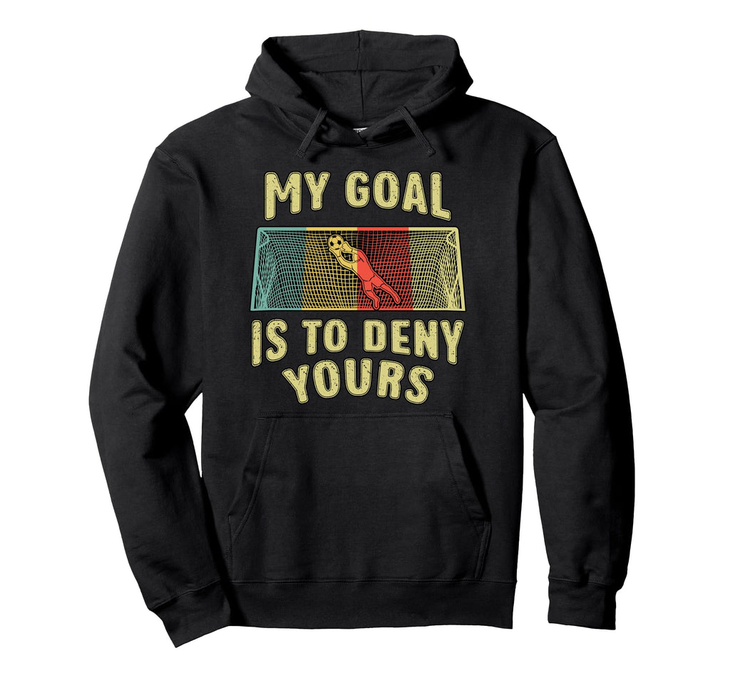 Soccer Player Goal Is To Deny Yours Hoodie - Custom Art Print Men Women