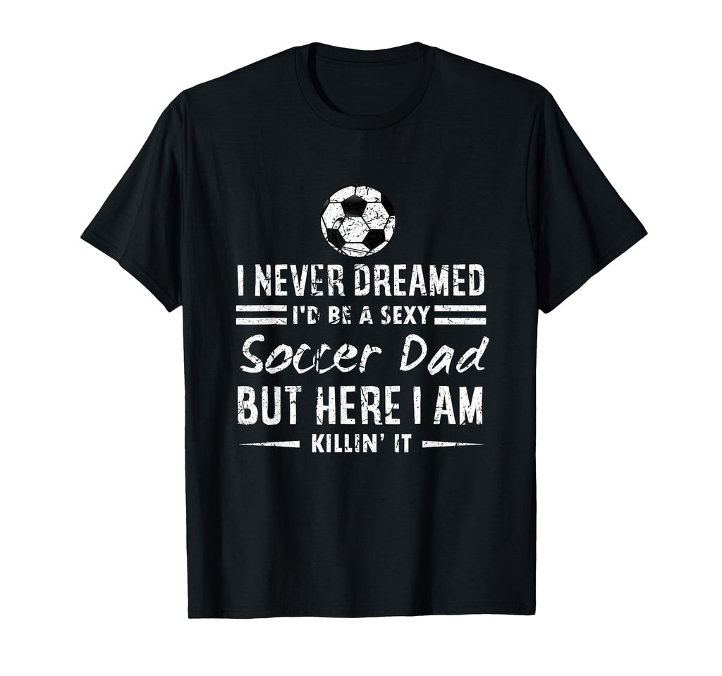 Proud Father Sexy Soccer Dad Sports T-Shirt - Novelty Apparel Men Women