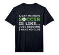 Day Without Soccer Is Like T-Shirt - Fun Novelty Design for Adults