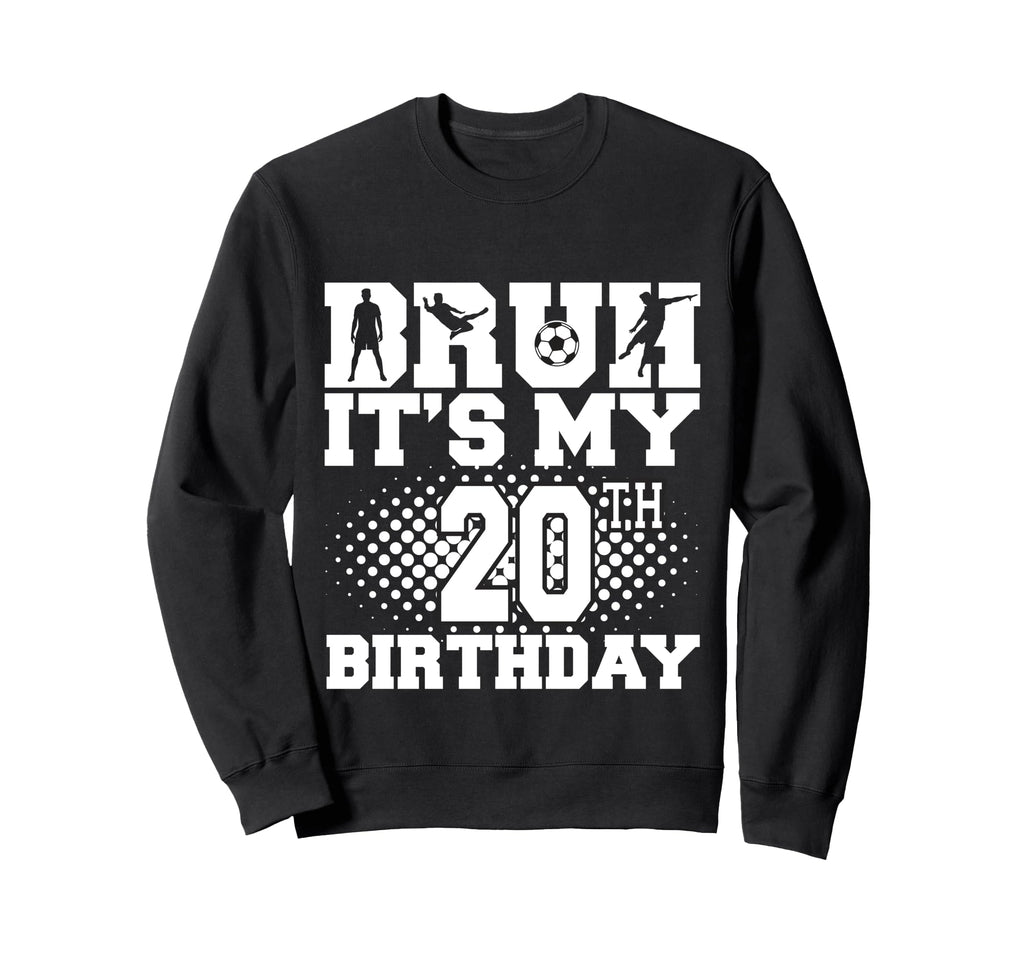 Bruh Its My 20Th Birthday Soccer Sweatshirt - Fun Novelty Design Men Women