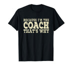 Coach Because Im Coach Thats Why T-Shirt - Fun Novelty Design Men Women