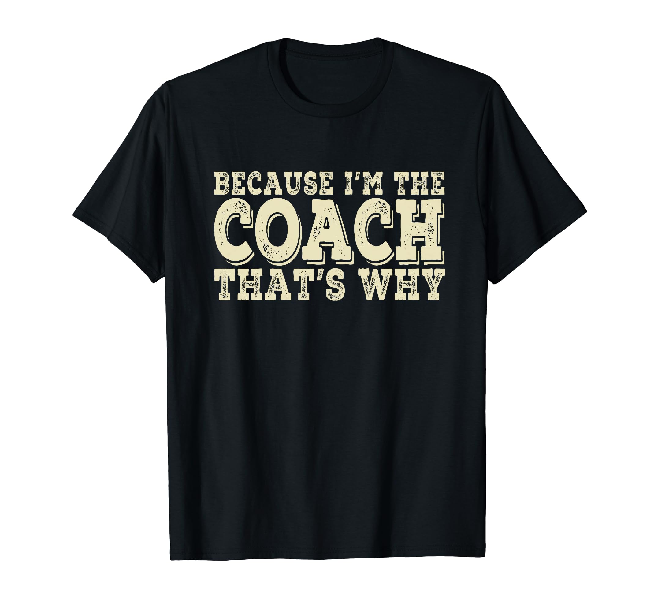 Coach Because Im Coach Thats Why T-Shirt - Fun Novelty Design Men Women