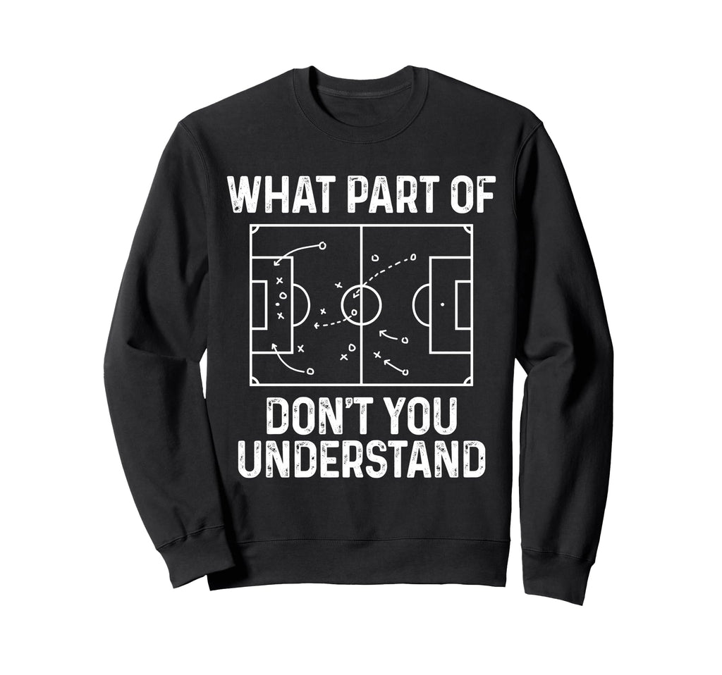 Soccer What Part Dont You Sweatshirt - Trendy Graphic for Adults