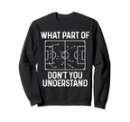 Soccer What Part Dont You Sweatshirt - Trendy Graphic for Adults