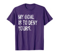 My Goal Is To Deny Yours Funny T-Shirt - Minimalist Print for Adults