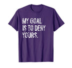 My Goal Is To Deny Yours Funny T-Shirt - Minimalist Print for Adults
