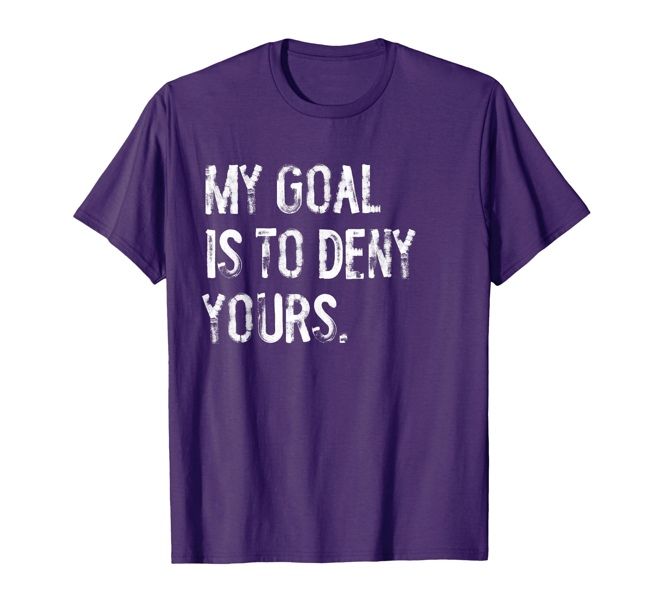 My Goal Is To Deny Yours Funny T-Shirt - Minimalist Print for Adults