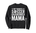 My Favorite Soccer Player Calls Me Mama Sweatshirt - Trendy Graphic Unisex