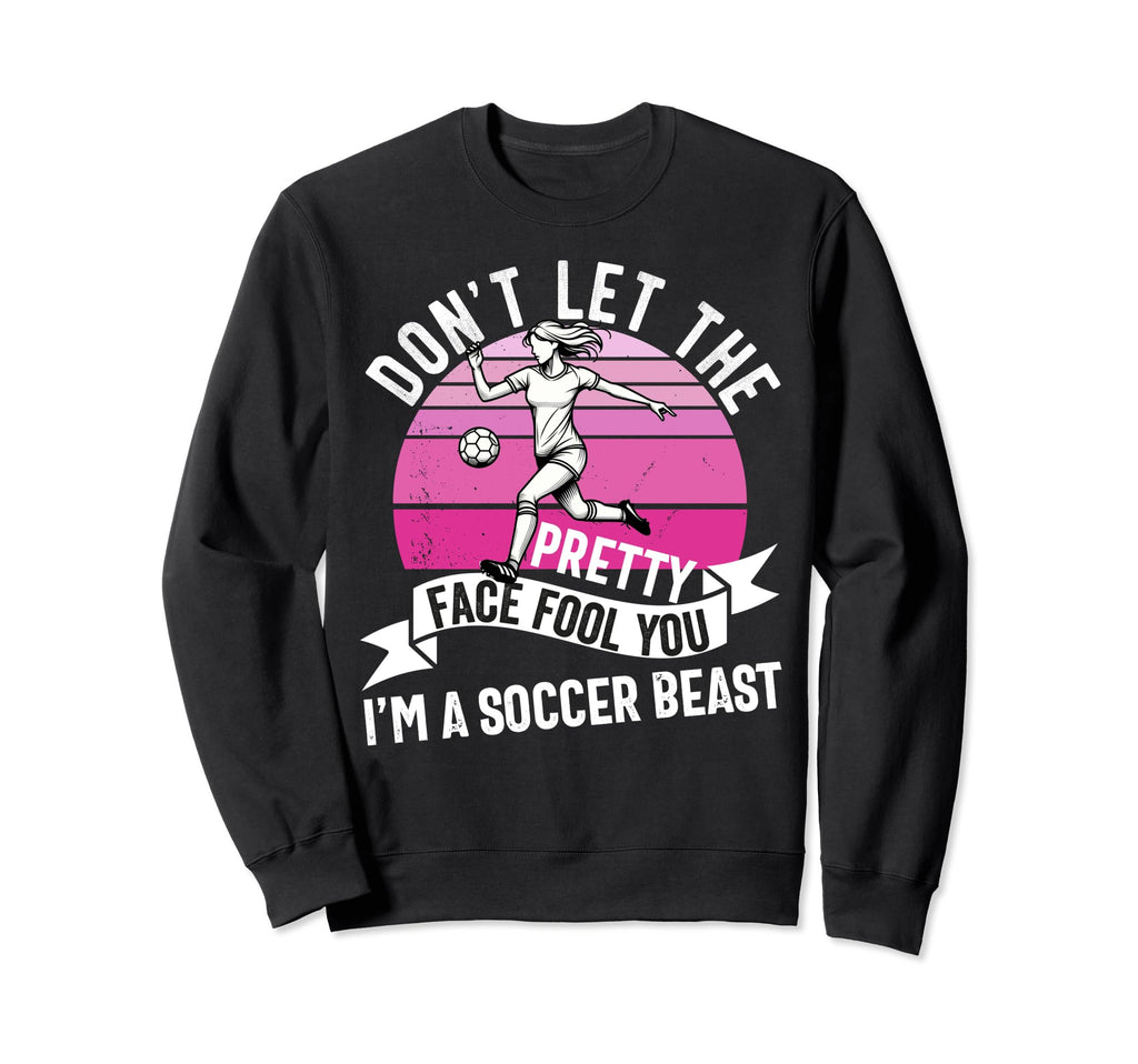 Dont Let Pretty Face Fool You Soccer Sweatshirt - Novelty Apparel Unisex