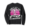 Dont Let Pretty Face Fool You Soccer Sweatshirt - Novelty Apparel Unisex