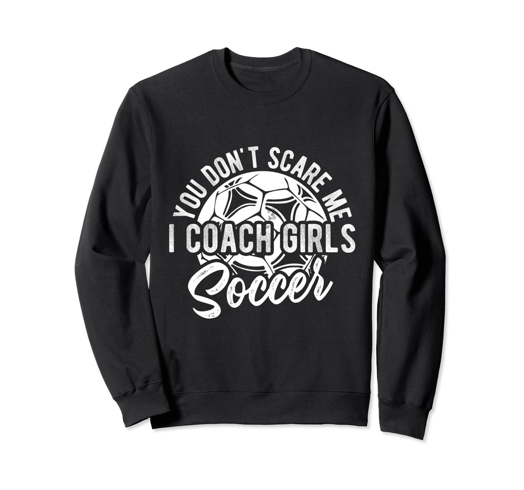 You Dont Scare Me I Coach Soccer Sweatshirt - Streetwear Style Unisex