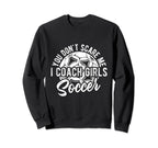 You Dont Scare Me I Coach Soccer Sweatshirt - Streetwear Style Unisex