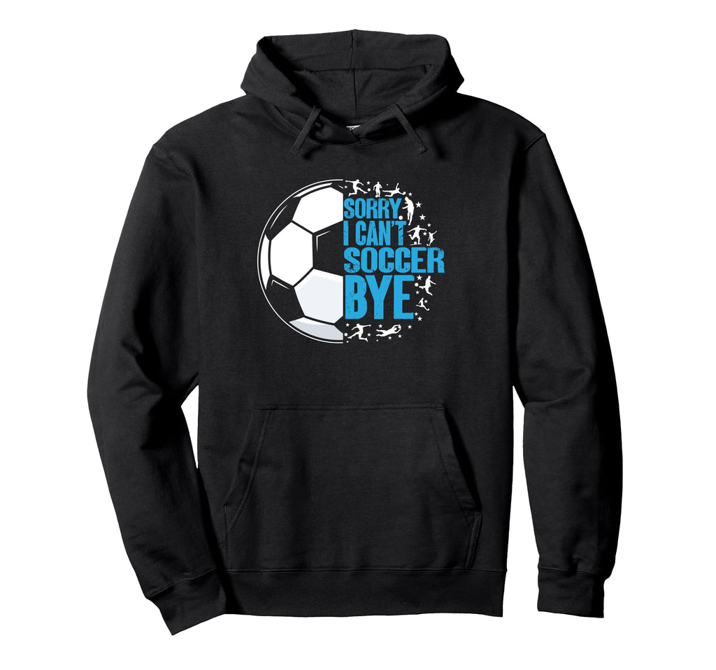 Funny I Cant Soccer Bye Hoodie - Custom Art Print Unisex