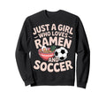 Just Who Loves Ramen And Soccer Sweatshirt - Trendy Graphic Men Women