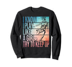 I Know I Play Like Try To Keep Up Sweatshirt - Custom Art Print for Adults