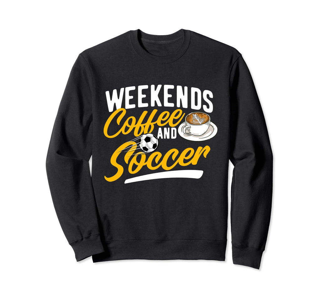 Weekends Coffee And Soccer Soccer Sweatshirt - Streetwear Style Unisex