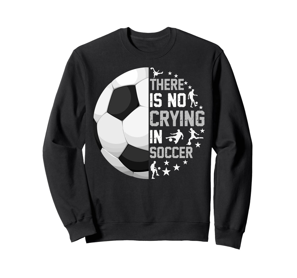 There Is No Crying Soccer Sweatshirt - Unique Graphic for Adults