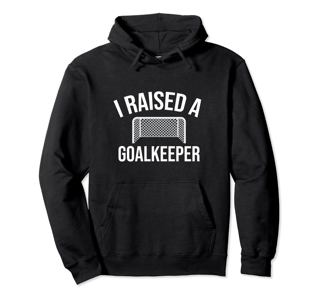 I Raised Soccer Goalie Goalkeeper Hoodie - Fun Novelty Design for Adults