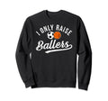 I Only Raise Ballers Soccer Basketball Sweatshirt - Unique Graphic Unisex