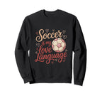 Soccer Is My Love Language Ball Sweatshirt - Aesthetic Graphic Men Women