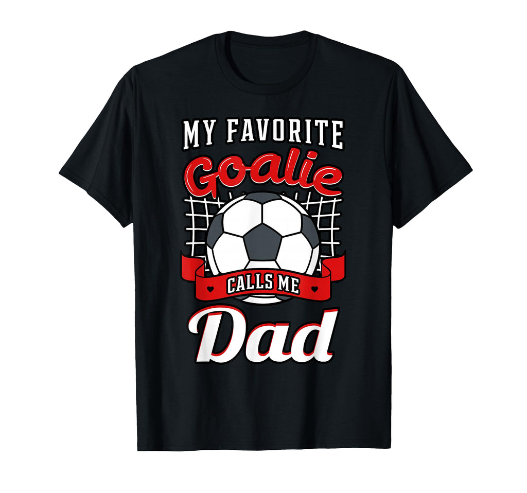 My Favorite Goalie Calls Me Dad Soccer T-Shirt - Graphic Print Men Women