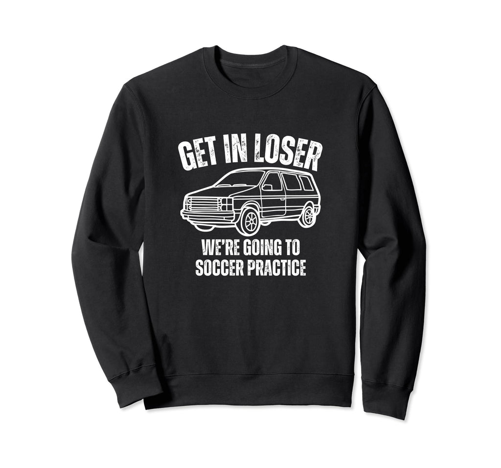 Get Loser Were Going To Soccer Sweatshirt - Casual Everyday Wear Unisex
