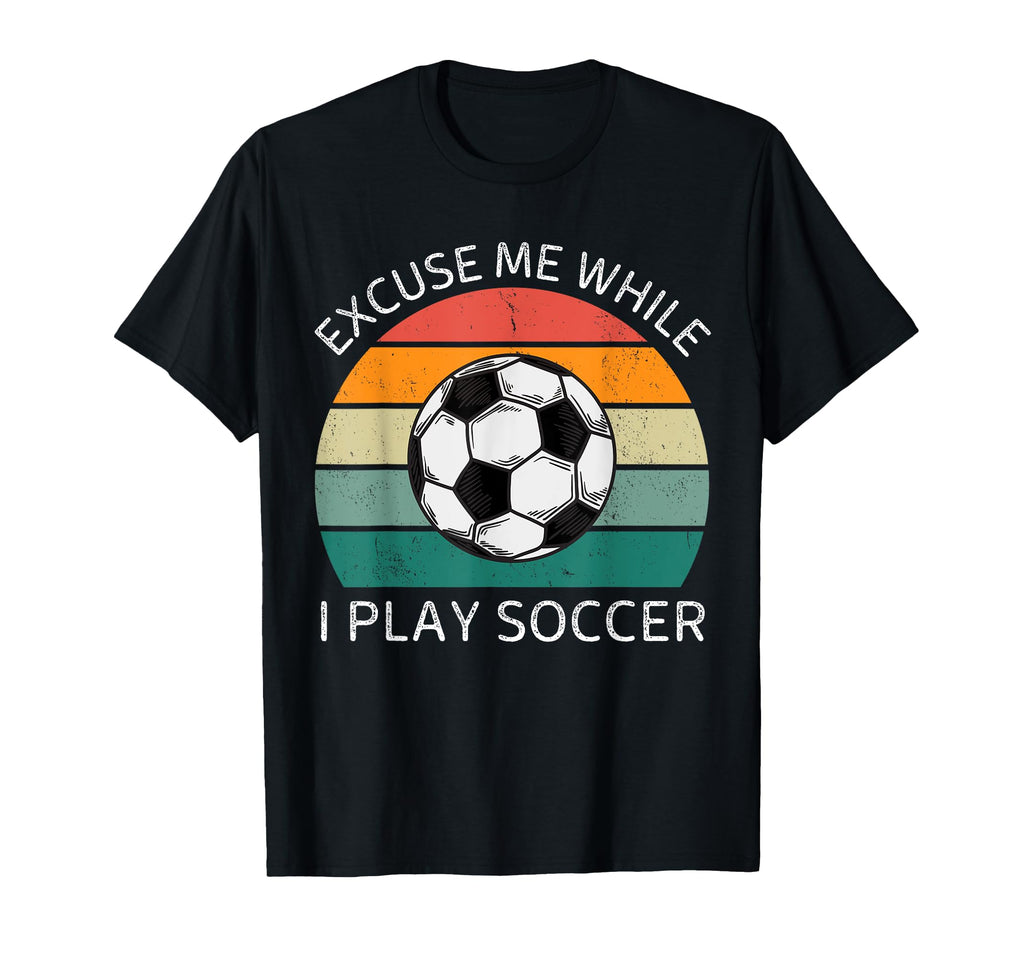 Excuse Me While I Play Soccer Soccer T-Shirt - Custom Art Print Men Women