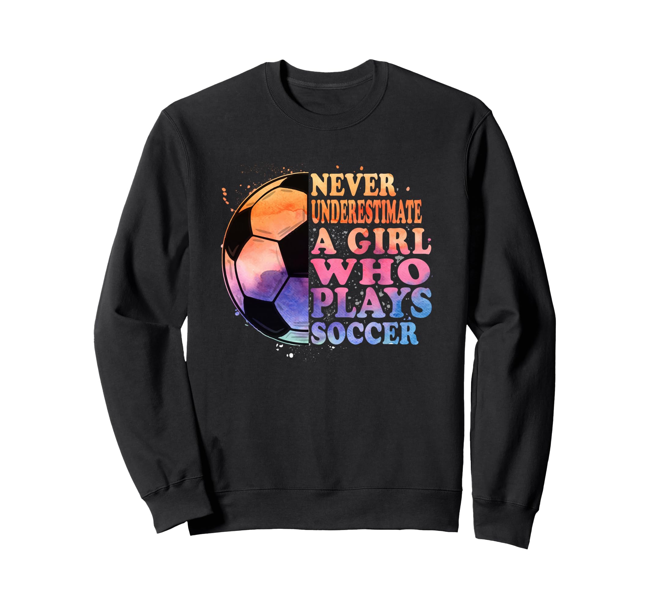 Never Underestimate Who Plays Soccer Sweatshirt - Trendy Graphic for Adults