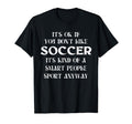 Its Ok If You Dont Like Soccer Funny T-Shirt - Graphic Print for Adults