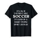 Its Ok If You Dont Like Soccer Funny T-Shirt - Graphic Print for Adults