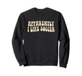 Apparently I Like Soccer Groovy Sweatshirt - Aesthetic Graphic Unisex