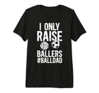 Mens I Only Raise Ballers Ball Dad T-Shirt - Novelty Apparel for Adults