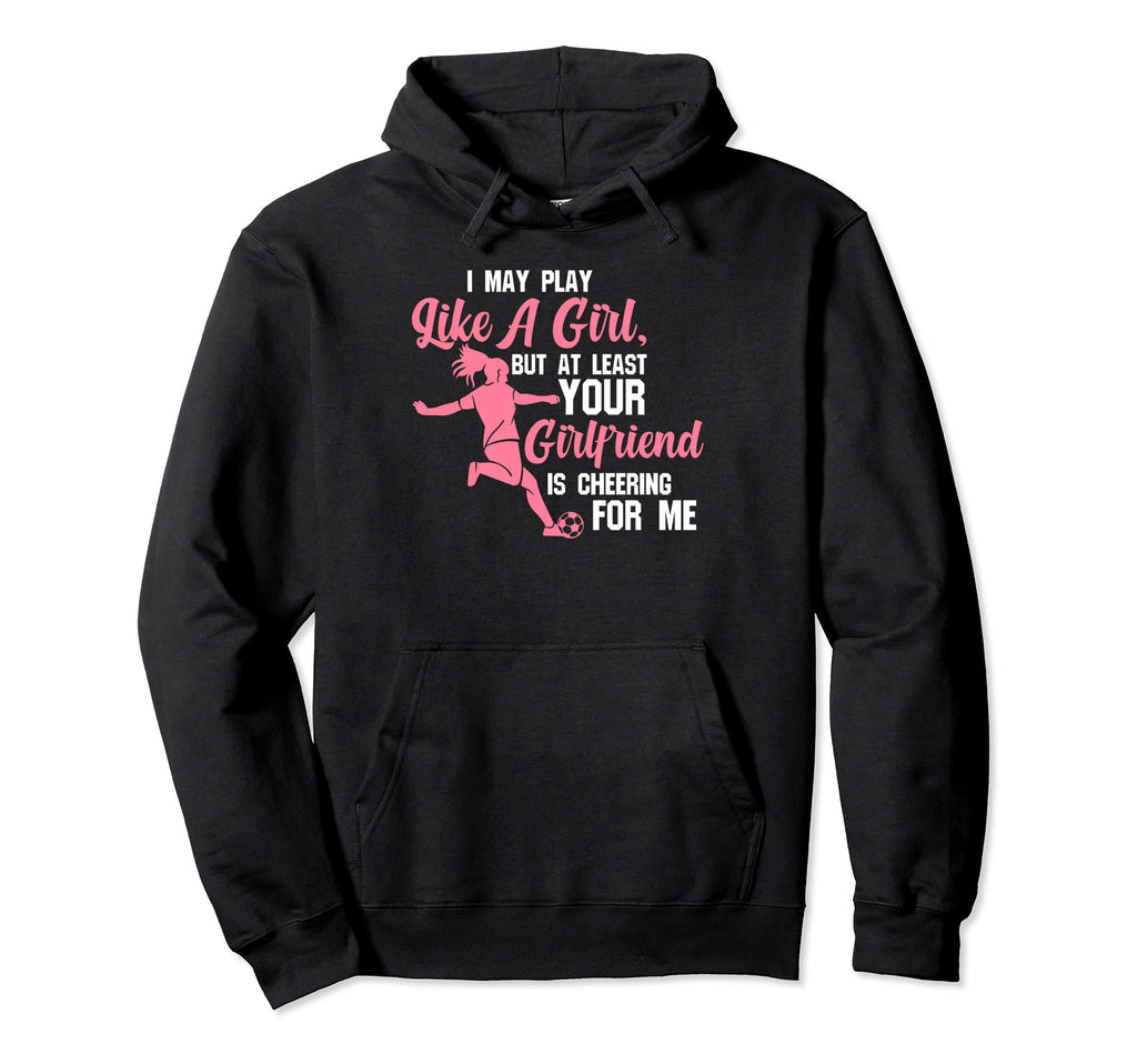 I May Play Like But Least Soccer Soccer Hoodie - Novelty Apparel Unisex