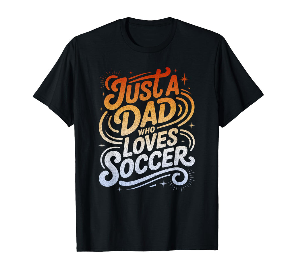 Just Dad Who Loves Soccer T-Shirt - Novelty Apparel Unisex