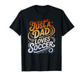 Just Dad Who Loves Soccer T-Shirt - Novelty Apparel Unisex
