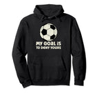 Soccer Goalie My Goal Is To Deny Yours Hoodie - Novelty Apparel Men Women