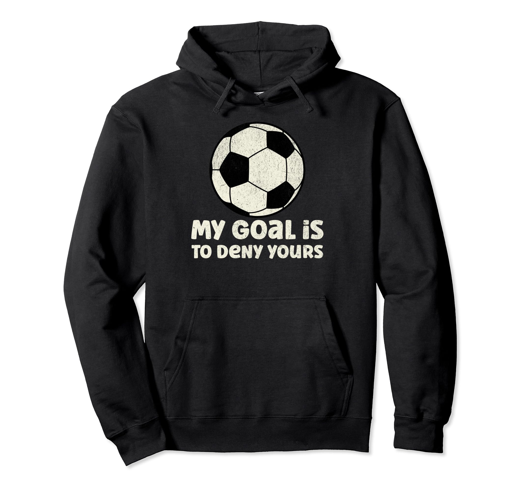 Soccer Goalie My Goal Is To Deny Yours Hoodie - Novelty Apparel Men Women