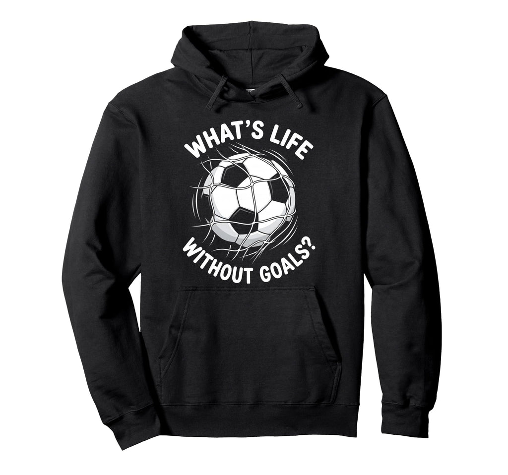 Soccer Whats Life Without Goals Football Hoodie - Novelty Apparel Unisex