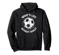 Soccer Whats Life Without Goals Football Hoodie - Novelty Apparel Unisex