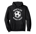 Soccer Whats Life Without Goals Football Hoodie - Novelty Apparel Unisex