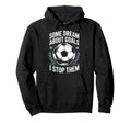Team Soccer Player Some Dream About Goals I Hoodie - Graphic Print Unisex