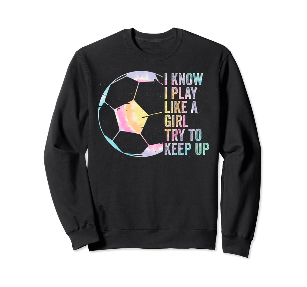 I Know I Play Like Try To Keep Up Sweatshirt - Unique Graphic Men Women
