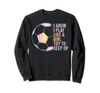 I Know I Play Like Try To Keep Up Sweatshirt - Unique Graphic Men Women