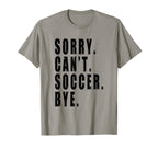 Sorry Cant Soccer Bye Coach Team Player T-Shirt - Graphic Print Men Women