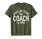 Have No Fear Coach Is Here Sports T-Shirt - Custom Art Print for Adults