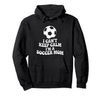 I Cant Keep Calm Im Soccer Mom Funny Hoodie - Custom Art Print Men Women