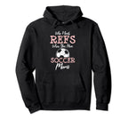 Who Need Refs When You Have Soccer Moms Hoodie - Unique Graphic Men Women