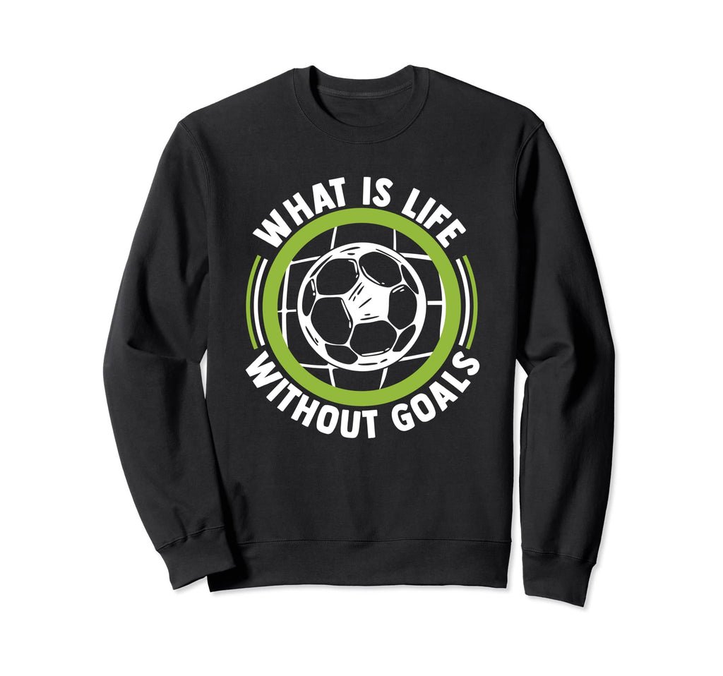 What Is Life Without Goals Futbol Sweatshirt - Trendy Graphic for Adults